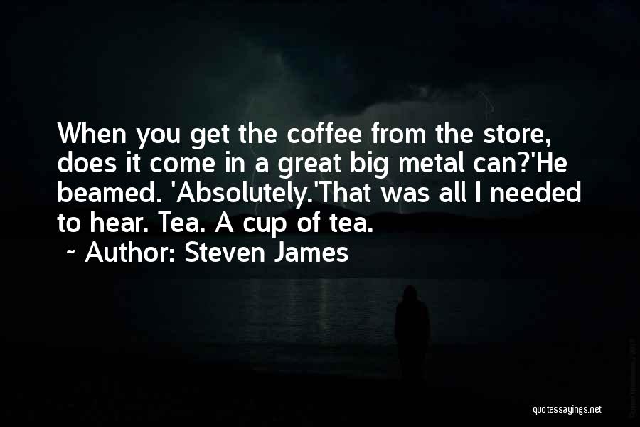 Steven James Quotes: When You Get The Coffee From The Store, Does It Come In A Great Big Metal Can?'he Beamed. 'absolutely.'that Was