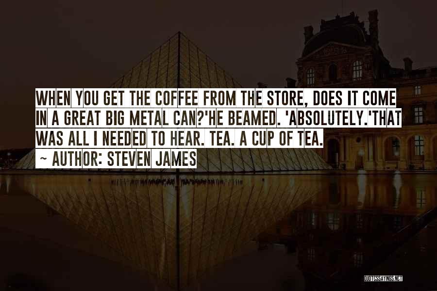Steven James Quotes: When You Get The Coffee From The Store, Does It Come In A Great Big Metal Can?'he Beamed. 'absolutely.'that Was