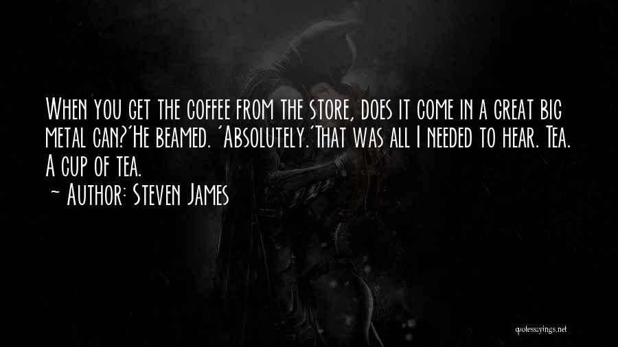 Steven James Quotes: When You Get The Coffee From The Store, Does It Come In A Great Big Metal Can?'he Beamed. 'absolutely.'that Was