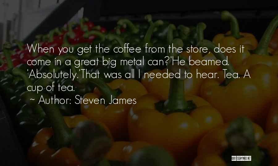 Steven James Quotes: When You Get The Coffee From The Store, Does It Come In A Great Big Metal Can?'he Beamed. 'absolutely.'that Was