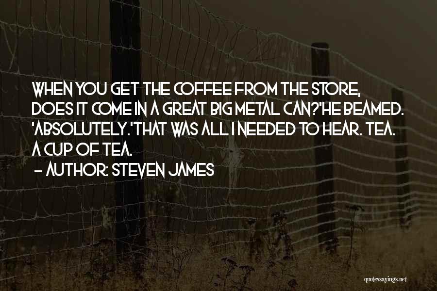 Steven James Quotes: When You Get The Coffee From The Store, Does It Come In A Great Big Metal Can?'he Beamed. 'absolutely.'that Was