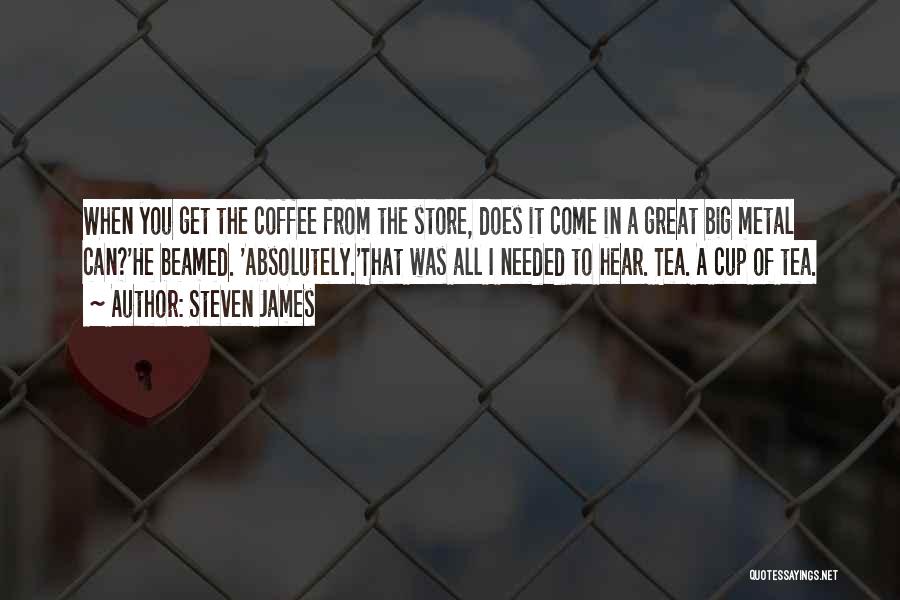 Steven James Quotes: When You Get The Coffee From The Store, Does It Come In A Great Big Metal Can?'he Beamed. 'absolutely.'that Was