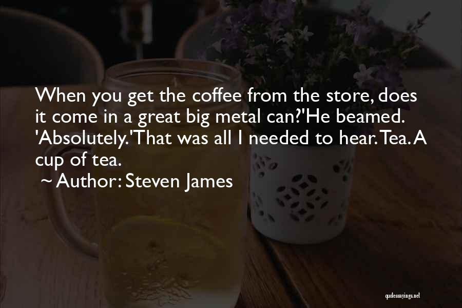 Steven James Quotes: When You Get The Coffee From The Store, Does It Come In A Great Big Metal Can?'he Beamed. 'absolutely.'that Was