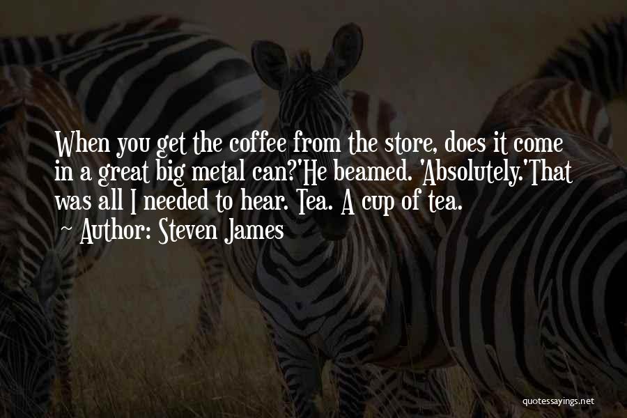 Steven James Quotes: When You Get The Coffee From The Store, Does It Come In A Great Big Metal Can?'he Beamed. 'absolutely.'that Was