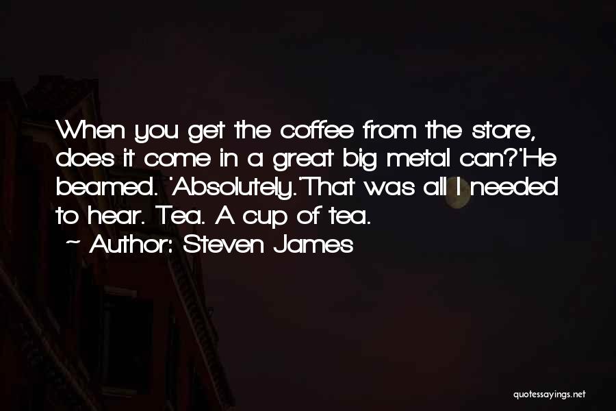 Steven James Quotes: When You Get The Coffee From The Store, Does It Come In A Great Big Metal Can?'he Beamed. 'absolutely.'that Was