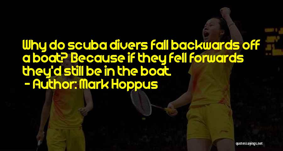 Mark Hoppus Quotes: Why Do Scuba Divers Fall Backwards Off A Boat? Because If They Fell Forwards They'd Still Be In The Boat.