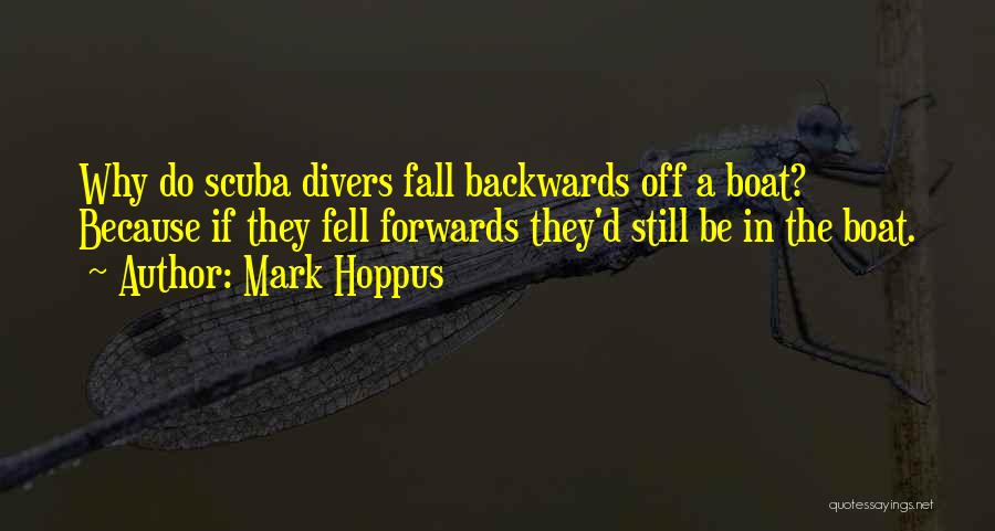 Mark Hoppus Quotes: Why Do Scuba Divers Fall Backwards Off A Boat? Because If They Fell Forwards They'd Still Be In The Boat.