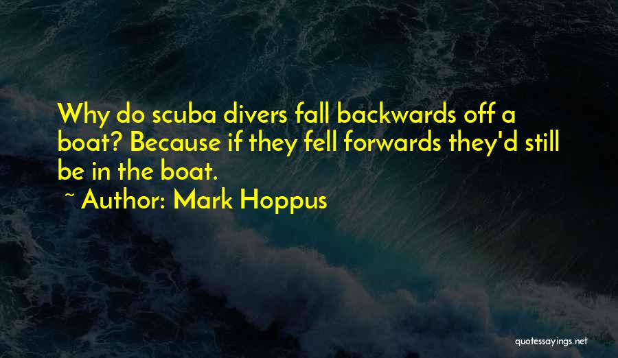 Mark Hoppus Quotes: Why Do Scuba Divers Fall Backwards Off A Boat? Because If They Fell Forwards They'd Still Be In The Boat.