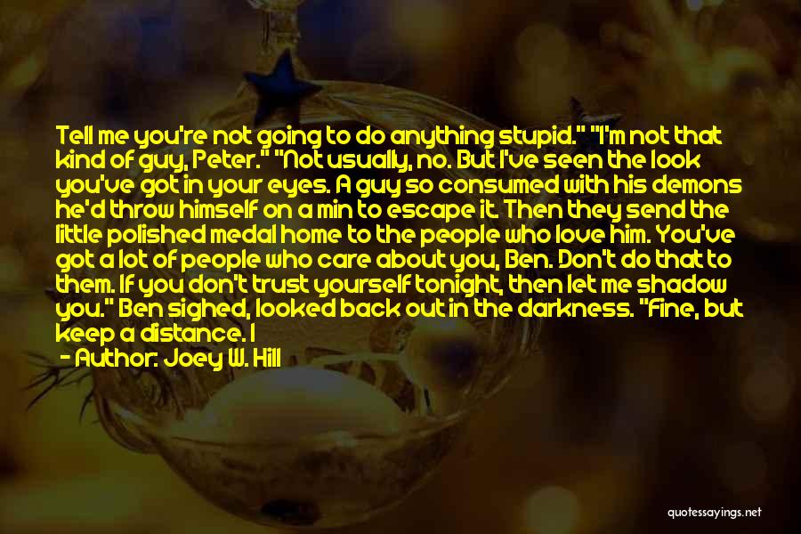 Joey W. Hill Quotes: Tell Me You're Not Going To Do Anything Stupid. I'm Not That Kind Of Guy, Peter. Not Usually, No. But