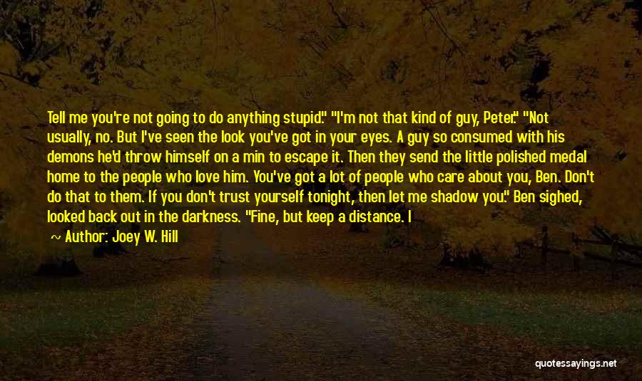 Joey W. Hill Quotes: Tell Me You're Not Going To Do Anything Stupid. I'm Not That Kind Of Guy, Peter. Not Usually, No. But