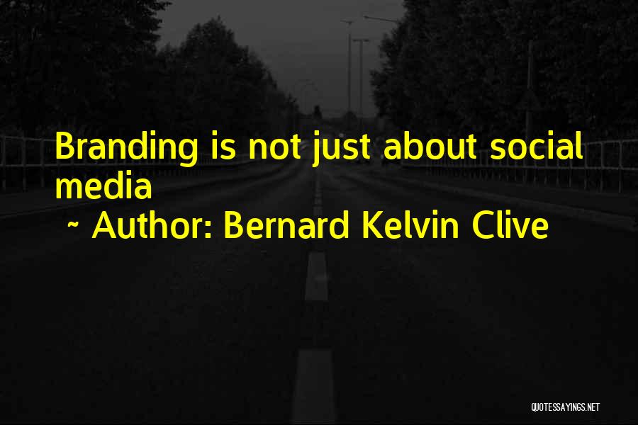 Bernard Kelvin Clive Quotes: Branding Is Not Just About Social Media