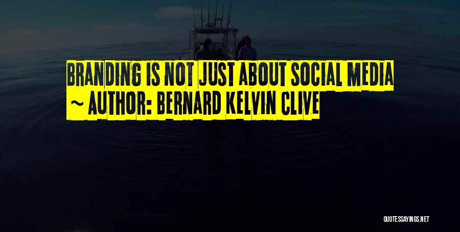 Bernard Kelvin Clive Quotes: Branding Is Not Just About Social Media