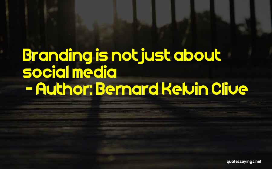 Bernard Kelvin Clive Quotes: Branding Is Not Just About Social Media