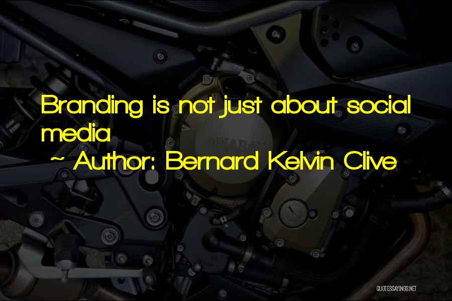 Bernard Kelvin Clive Quotes: Branding Is Not Just About Social Media