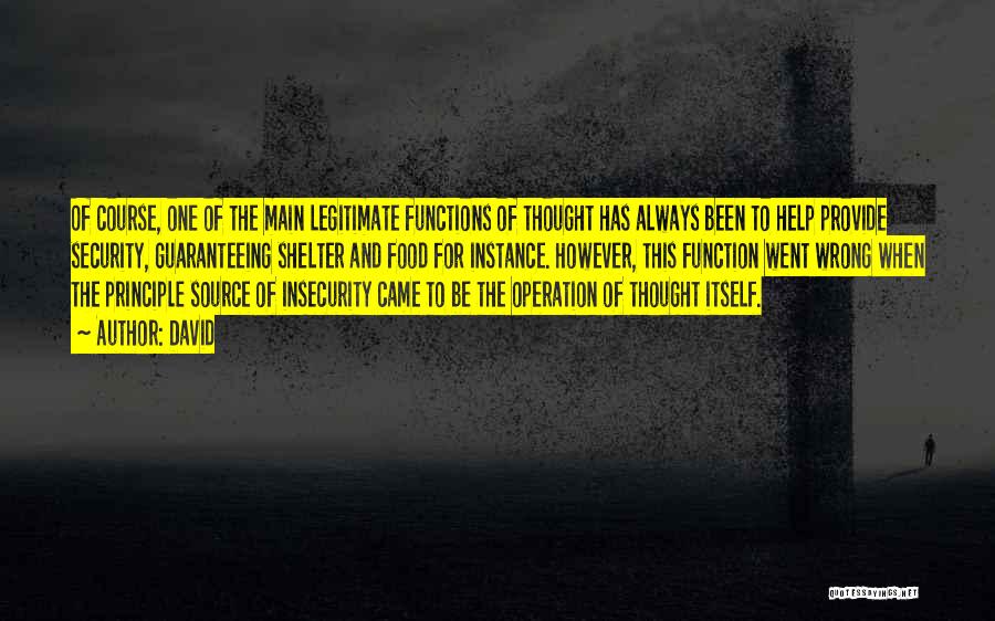 David Quotes: Of Course, One Of The Main Legitimate Functions Of Thought Has Always Been To Help Provide Security, Guaranteeing Shelter And