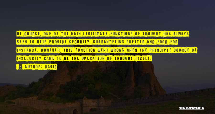 David Quotes: Of Course, One Of The Main Legitimate Functions Of Thought Has Always Been To Help Provide Security, Guaranteeing Shelter And