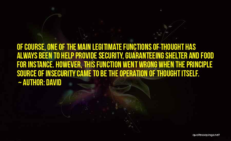 David Quotes: Of Course, One Of The Main Legitimate Functions Of Thought Has Always Been To Help Provide Security, Guaranteeing Shelter And