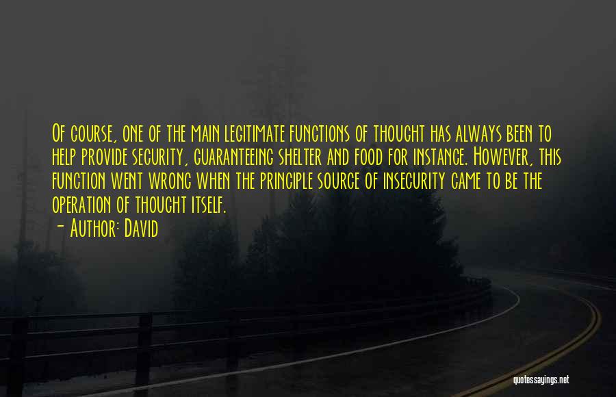 David Quotes: Of Course, One Of The Main Legitimate Functions Of Thought Has Always Been To Help Provide Security, Guaranteeing Shelter And