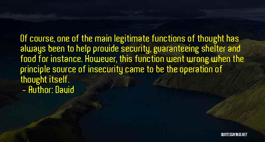 David Quotes: Of Course, One Of The Main Legitimate Functions Of Thought Has Always Been To Help Provide Security, Guaranteeing Shelter And