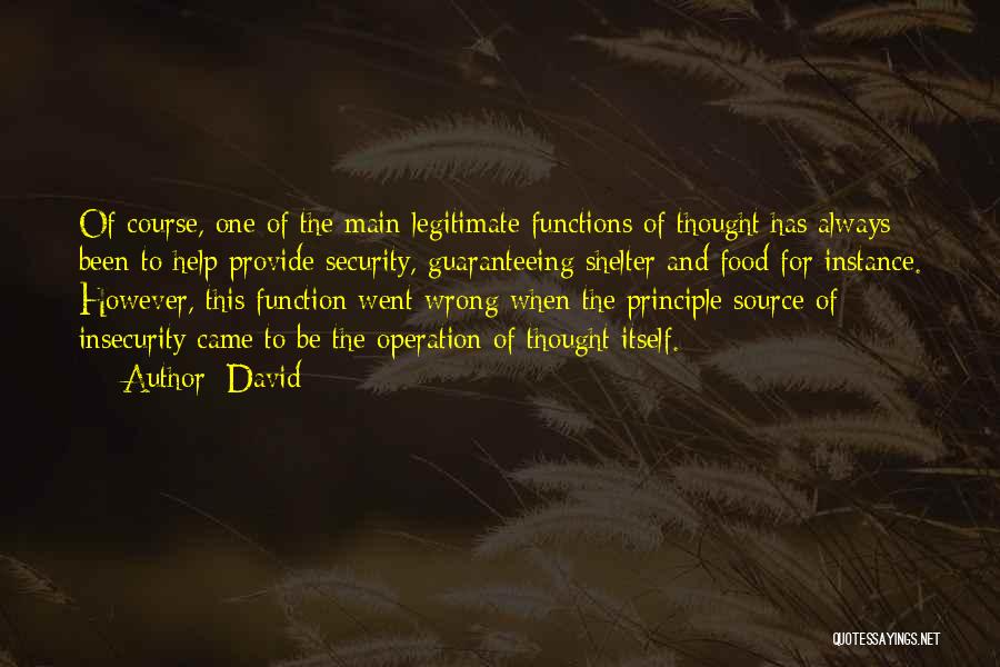 David Quotes: Of Course, One Of The Main Legitimate Functions Of Thought Has Always Been To Help Provide Security, Guaranteeing Shelter And