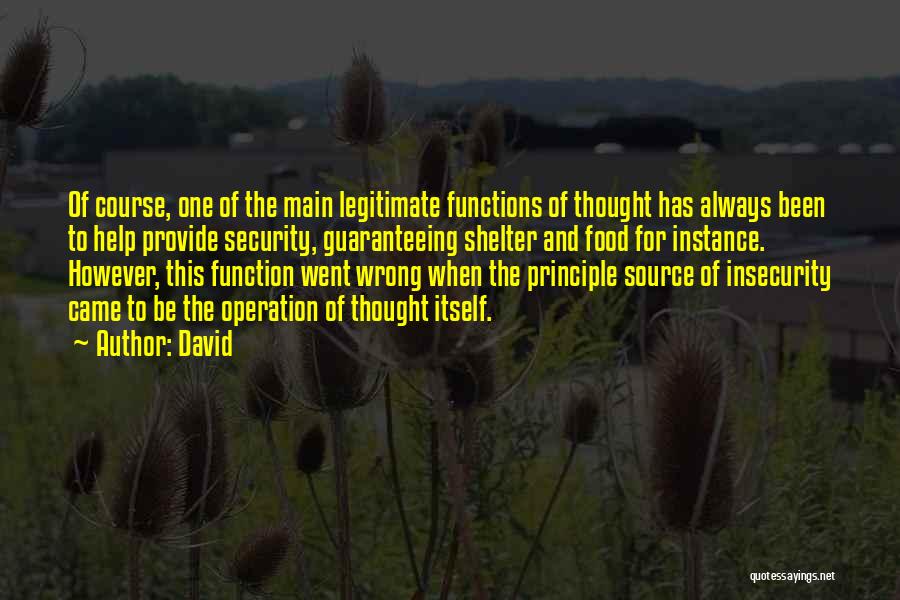 David Quotes: Of Course, One Of The Main Legitimate Functions Of Thought Has Always Been To Help Provide Security, Guaranteeing Shelter And