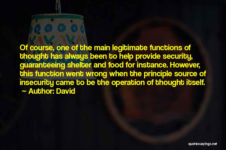 David Quotes: Of Course, One Of The Main Legitimate Functions Of Thought Has Always Been To Help Provide Security, Guaranteeing Shelter And