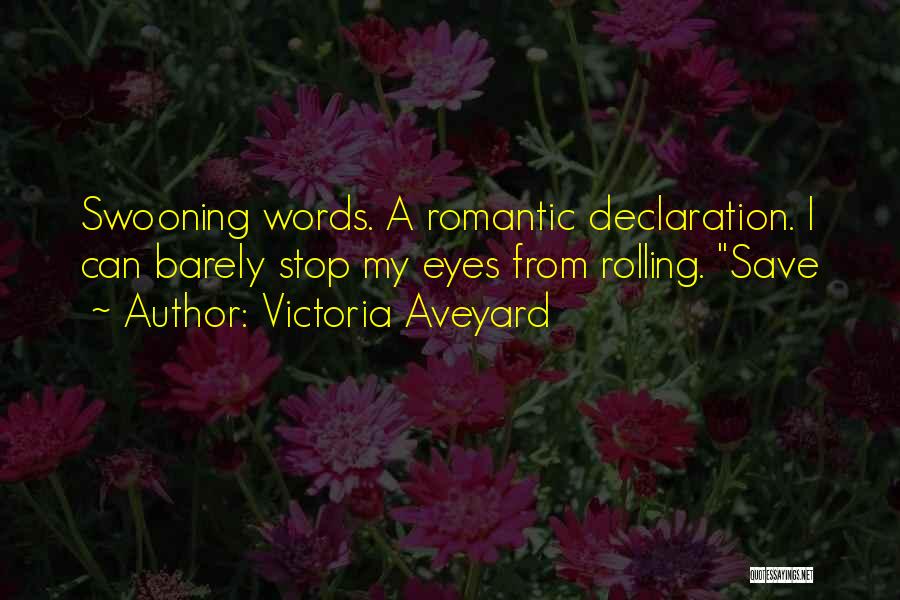 Victoria Aveyard Quotes: Swooning Words. A Romantic Declaration. I Can Barely Stop My Eyes From Rolling. Save