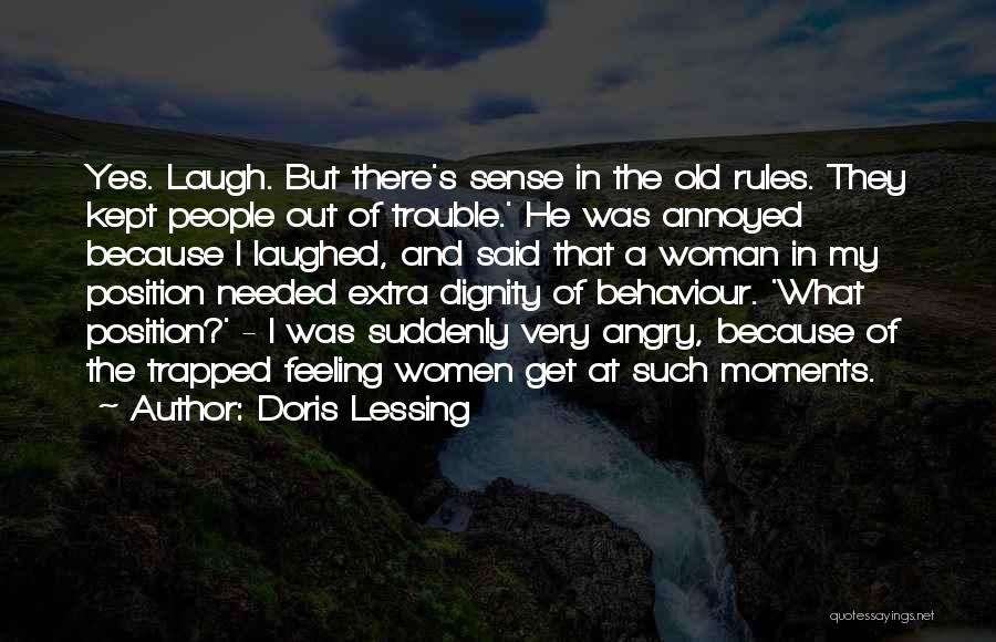 Doris Lessing Quotes: Yes. Laugh. But There's Sense In The Old Rules. They Kept People Out Of Trouble.' He Was Annoyed Because I