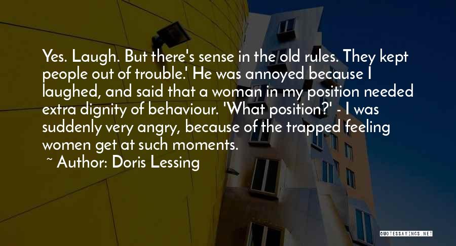 Doris Lessing Quotes: Yes. Laugh. But There's Sense In The Old Rules. They Kept People Out Of Trouble.' He Was Annoyed Because I