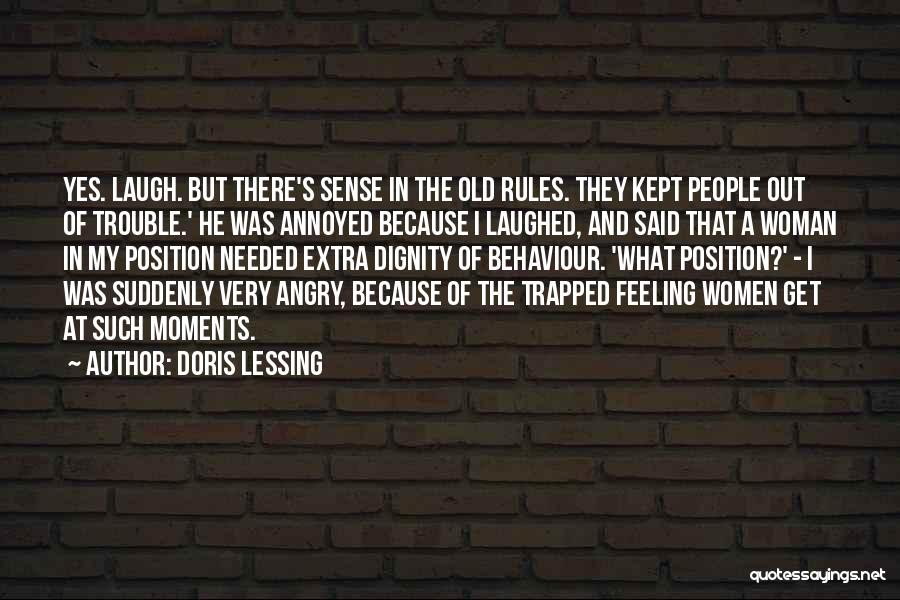 Doris Lessing Quotes: Yes. Laugh. But There's Sense In The Old Rules. They Kept People Out Of Trouble.' He Was Annoyed Because I