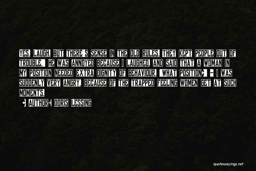 Doris Lessing Quotes: Yes. Laugh. But There's Sense In The Old Rules. They Kept People Out Of Trouble.' He Was Annoyed Because I