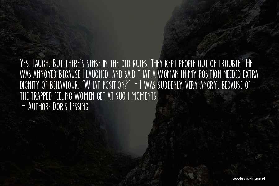 Doris Lessing Quotes: Yes. Laugh. But There's Sense In The Old Rules. They Kept People Out Of Trouble.' He Was Annoyed Because I