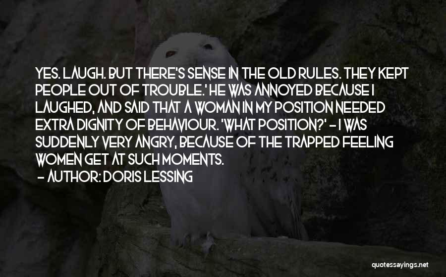 Doris Lessing Quotes: Yes. Laugh. But There's Sense In The Old Rules. They Kept People Out Of Trouble.' He Was Annoyed Because I