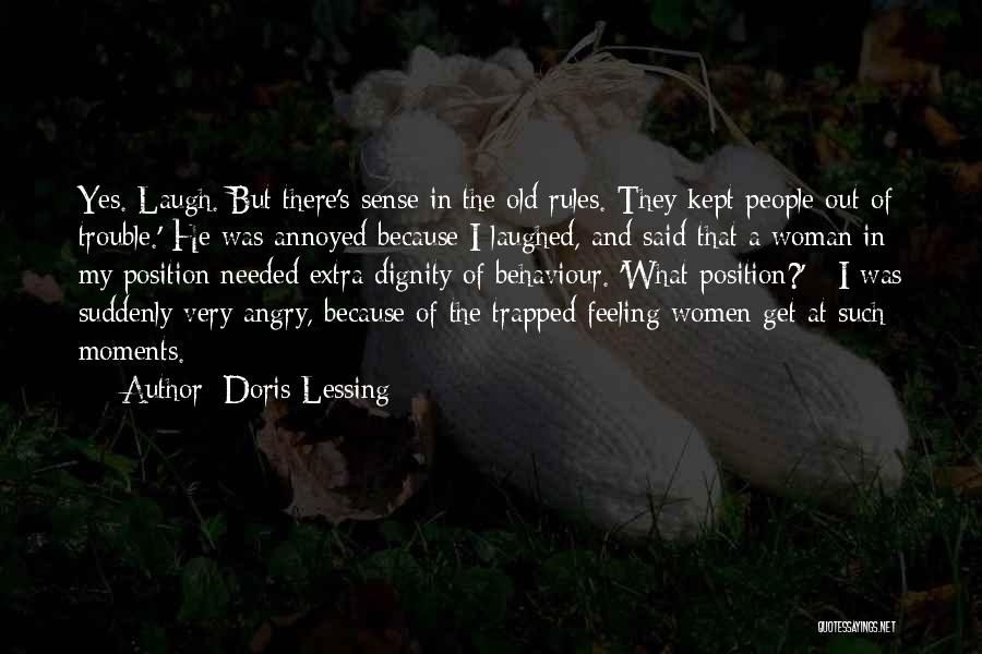 Doris Lessing Quotes: Yes. Laugh. But There's Sense In The Old Rules. They Kept People Out Of Trouble.' He Was Annoyed Because I