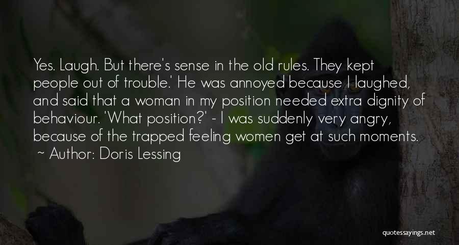 Doris Lessing Quotes: Yes. Laugh. But There's Sense In The Old Rules. They Kept People Out Of Trouble.' He Was Annoyed Because I