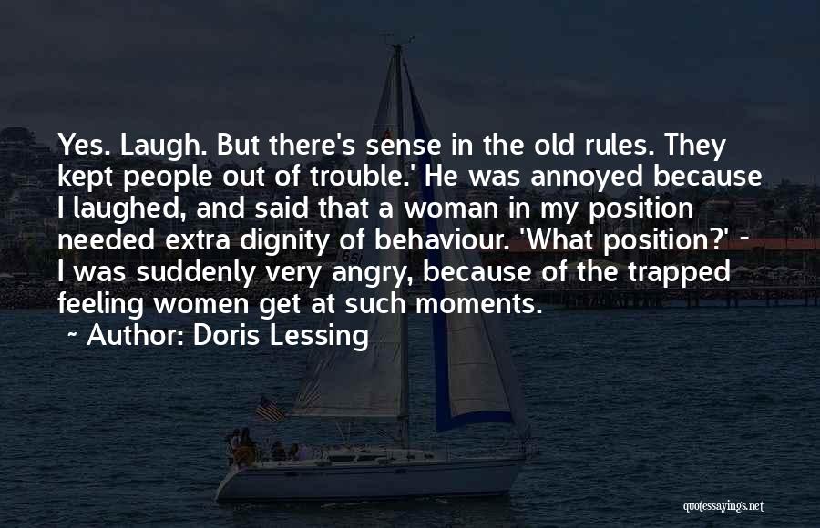 Doris Lessing Quotes: Yes. Laugh. But There's Sense In The Old Rules. They Kept People Out Of Trouble.' He Was Annoyed Because I