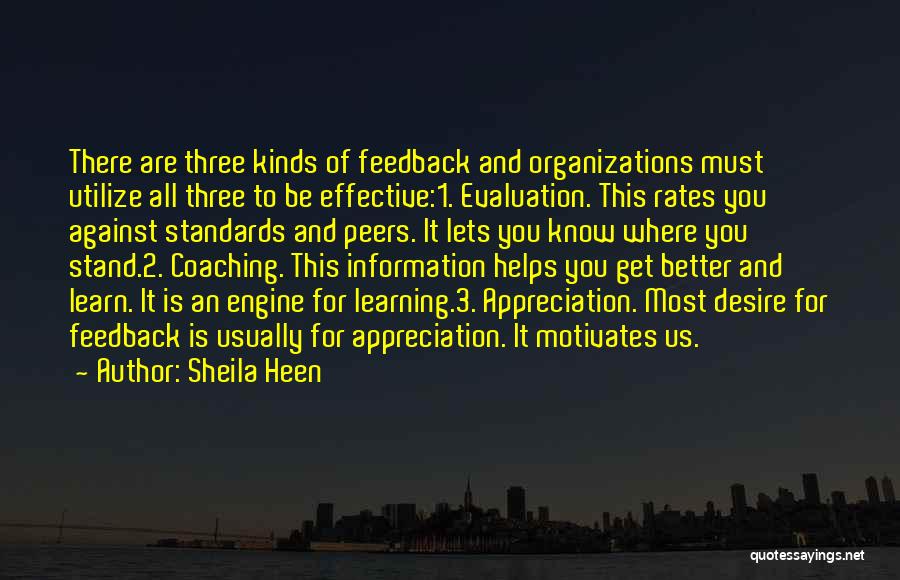 Sheila Heen Quotes: There Are Three Kinds Of Feedback And Organizations Must Utilize All Three To Be Effective:1. Evaluation. This Rates You Against