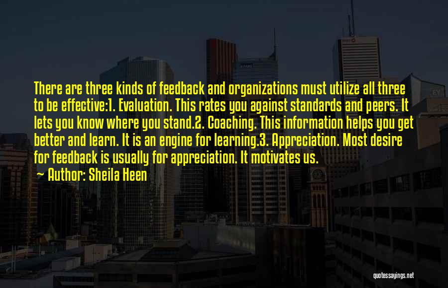 Sheila Heen Quotes: There Are Three Kinds Of Feedback And Organizations Must Utilize All Three To Be Effective:1. Evaluation. This Rates You Against