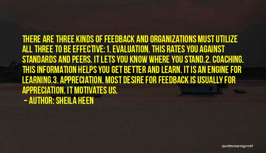 Sheila Heen Quotes: There Are Three Kinds Of Feedback And Organizations Must Utilize All Three To Be Effective:1. Evaluation. This Rates You Against