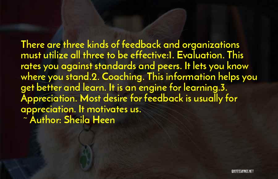 Sheila Heen Quotes: There Are Three Kinds Of Feedback And Organizations Must Utilize All Three To Be Effective:1. Evaluation. This Rates You Against