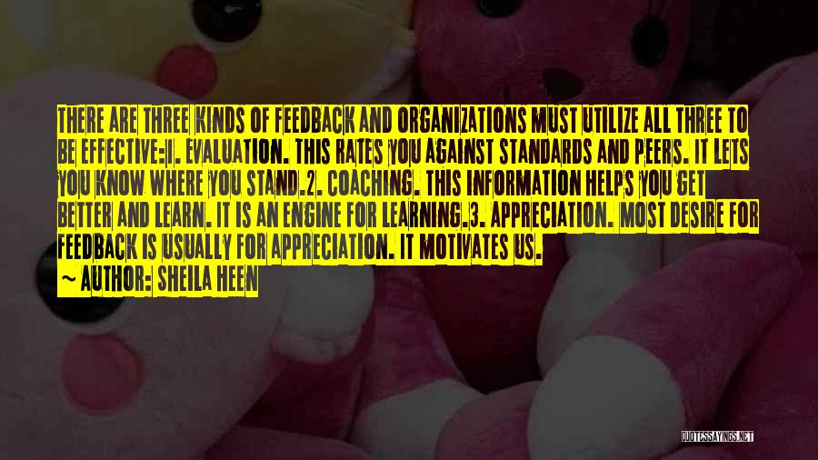 Sheila Heen Quotes: There Are Three Kinds Of Feedback And Organizations Must Utilize All Three To Be Effective:1. Evaluation. This Rates You Against