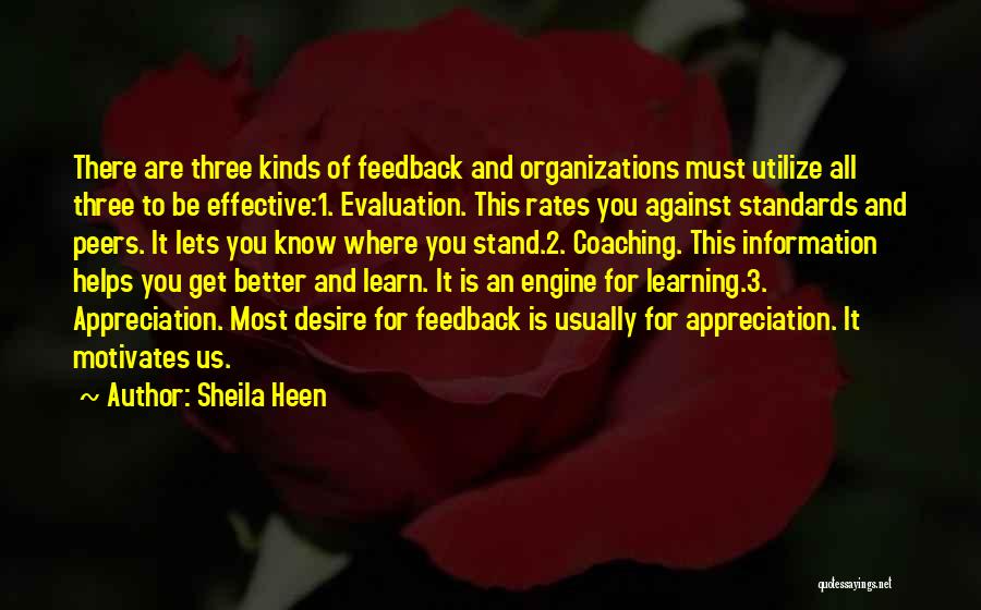 Sheila Heen Quotes: There Are Three Kinds Of Feedback And Organizations Must Utilize All Three To Be Effective:1. Evaluation. This Rates You Against