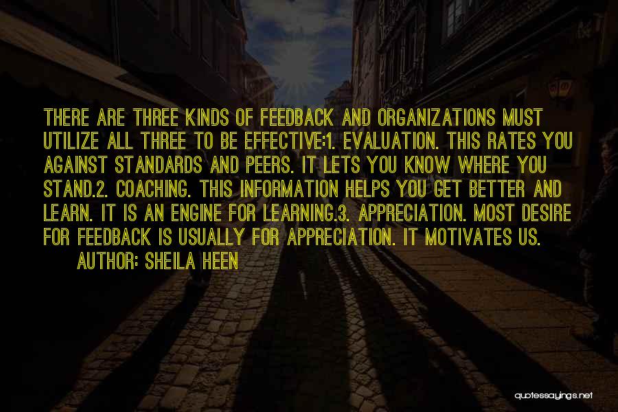 Sheila Heen Quotes: There Are Three Kinds Of Feedback And Organizations Must Utilize All Three To Be Effective:1. Evaluation. This Rates You Against