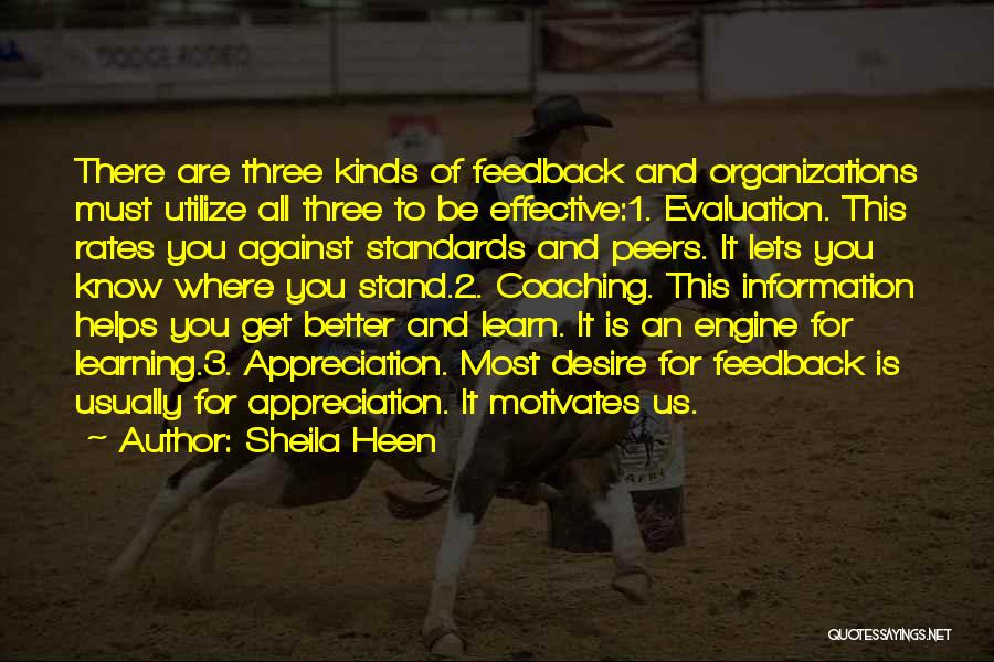 Sheila Heen Quotes: There Are Three Kinds Of Feedback And Organizations Must Utilize All Three To Be Effective:1. Evaluation. This Rates You Against