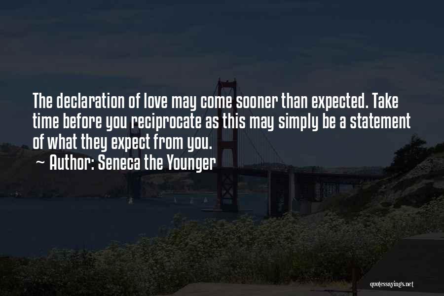 Seneca The Younger Quotes: The Declaration Of Love May Come Sooner Than Expected. Take Time Before You Reciprocate As This May Simply Be A