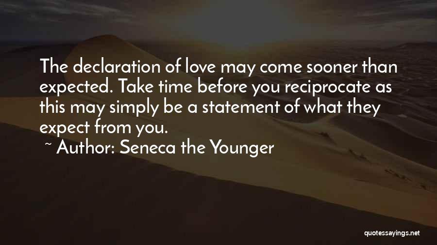 Seneca The Younger Quotes: The Declaration Of Love May Come Sooner Than Expected. Take Time Before You Reciprocate As This May Simply Be A