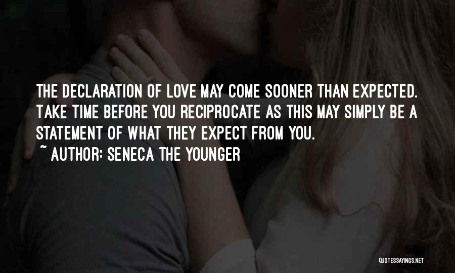 Seneca The Younger Quotes: The Declaration Of Love May Come Sooner Than Expected. Take Time Before You Reciprocate As This May Simply Be A