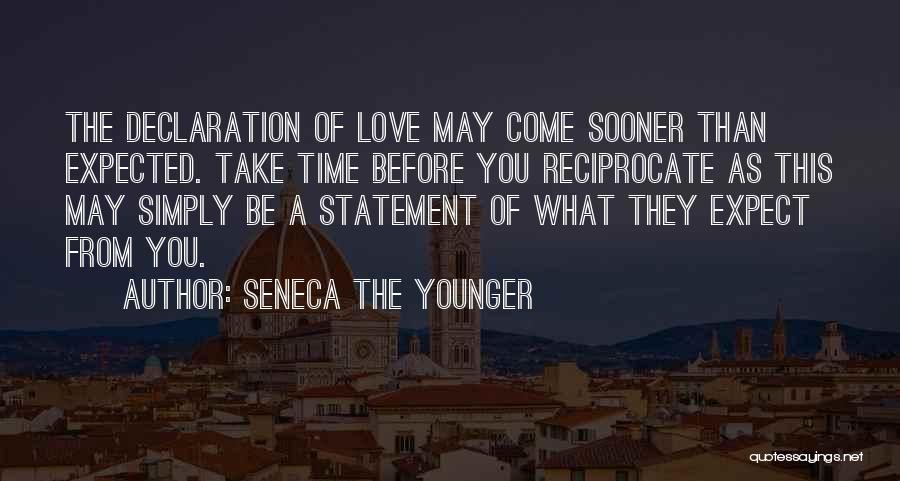 Seneca The Younger Quotes: The Declaration Of Love May Come Sooner Than Expected. Take Time Before You Reciprocate As This May Simply Be A