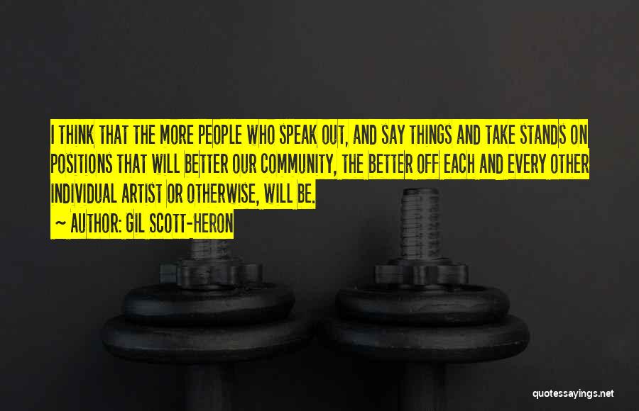 Gil Scott-Heron Quotes: I Think That The More People Who Speak Out, And Say Things And Take Stands On Positions That Will Better