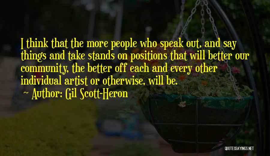 Gil Scott-Heron Quotes: I Think That The More People Who Speak Out, And Say Things And Take Stands On Positions That Will Better